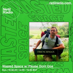 Wasted Space w/ Please Don't Goa - Netil Radio August 20