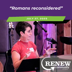 July 27, 2025 "Romans Reconsidered"