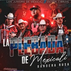 Los Juniors De Mexicali, Victor Cibrian - La Plebada De Mexicali  Bandera Rusa