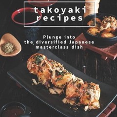 ❤pdf Takoyaki Recipes: Plunge into The Diversified Japanese Masterclass Dish