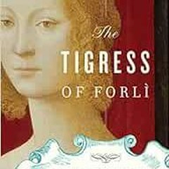Access EBOOK 📂 The Tigress of Forli: Renaissance Italy's Most Courageous and Notorio