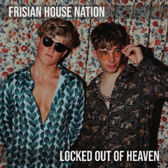 Frisian House Nation - Locked Out Of Heaven