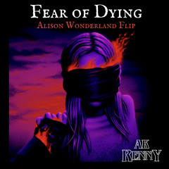 Fear of Dying -Alison Wonderland (AK RENNY FLIP)