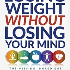ACCESS [KINDLE PDF EBOOK EPUB] Losing Weight Without Losing Your Mind: The Missing In