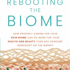 PDF Rebooting the Biome: How Properly Caring For Your Skin Biome Can Do More For Your Heal