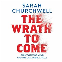 Get [KINDLE PDF EBOOK EPUB] The Wrath to Come: Gone with the Wind and the Lies America Tells by  Sar