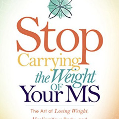 download PDF 📁 Stop Carrying the Weight of Your MS: The Art of Losing Weight, Healin