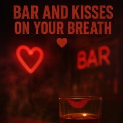 🥃 Bar And Kisses On Your Breath