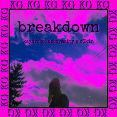 breakdown w/ susboymatty x cOkin
