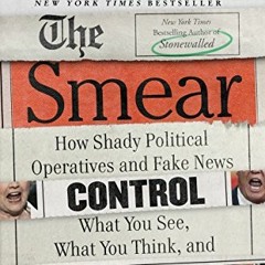 View KINDLE PDF EBOOK EPUB The Smear: How Shady Political Operatives and Fake News Co