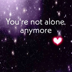 your not alone anymore