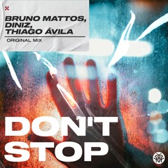 Bruno Mattos, Diniz, Thiago Ávila - Don't Stop (Original Mix) | FREE DOWNLOAD