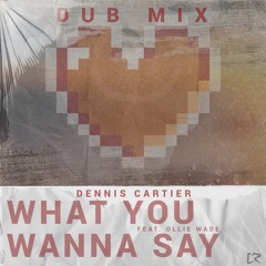 What You Wanna Say (Dub Mix) [feat. Ollie Wade]