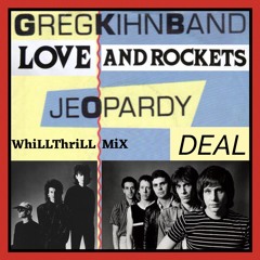 Love And Rockets vs. Greg Kihn Band  - Jeopardy Deal (WhiLLThriLLMiX)