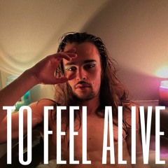 TO FEEL ALIVE