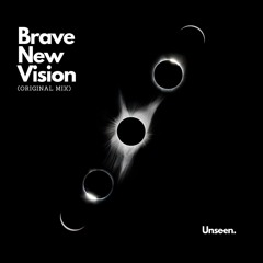Unseen. - Brave New Vision (Original Mix)
