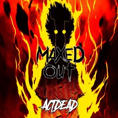 ACTDEAD - MAXED OUT