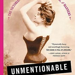 [GET] PDF 💏 Unmentionable: The Victorian Lady's Guide to Sex, Marriage, and Manners