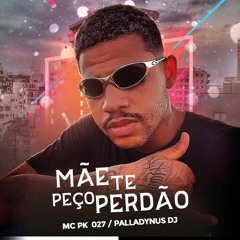 Mãe te Peço Perdão - MC PK027 (Palladynus Dj)