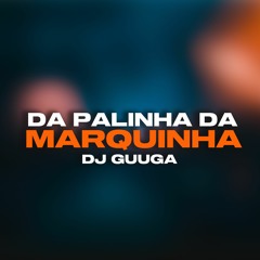 DJ GUUGA = DA PALINHA DA MARQUINHA ((DJGUUGA))