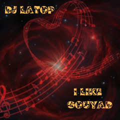 I LIKE GOUYAD BY DJ LATOP