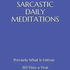 Read EBOOK SARCASTIC DAILY MEDITATIONS: Precisely What Is Untrue - 365 Days a Year