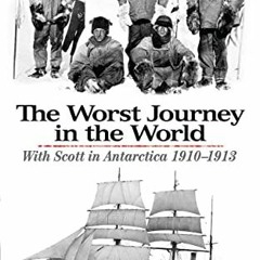 View [KINDLE PDF EBOOK EPUB] The Worst Journey in the World: With Scott in Antarctica 1910-1913 by