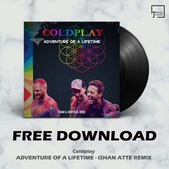 FREE DOWNLOAD: Coldplay - Adventure Of A Lifetime (ISHAN ATTE Remix)