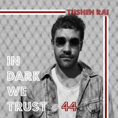 Tushen Rai - IN DARK WE TRUST #44