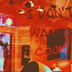 I DON'T WANNA COOK