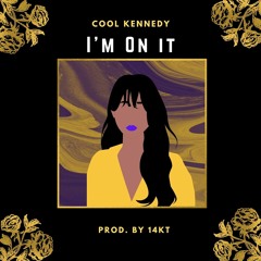 Im On It- Cool Kennedy (prod 14KT)