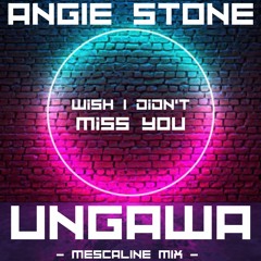 UNGAWA - ANGIE STONE "wish i didn't miss you" - MESCALINE MIX