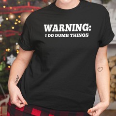 Warning I Do Dumb Things Shirt