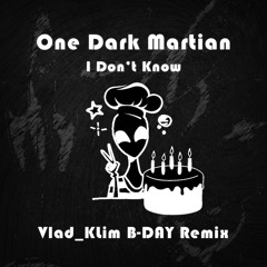 One Dark Martian - I Don't Know (Vlad_Klim B-DAY Remix) (FREE DOWNLOAD)