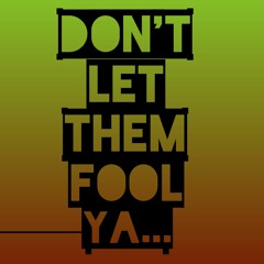 Don't Let Them Fool Ya