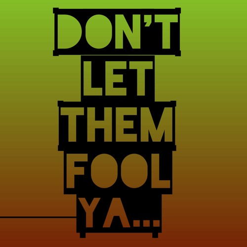 Don't Let Them Fool Ya