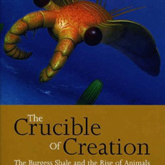 [View] PDF 📝 The Crucible of Creation: The Burgess Shale and the Rise of Animals by
