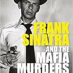Get PDF 🎯 Frank Sinatra and the Mafia Murders by Douglas Thompson,Mike Rothmiller EP