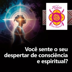 Você Sente o Seu Despertar de Consciência e Espiritual?