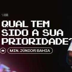 Qual Tem Sido A Sua Prioridade? | Min. Júnior Bahia