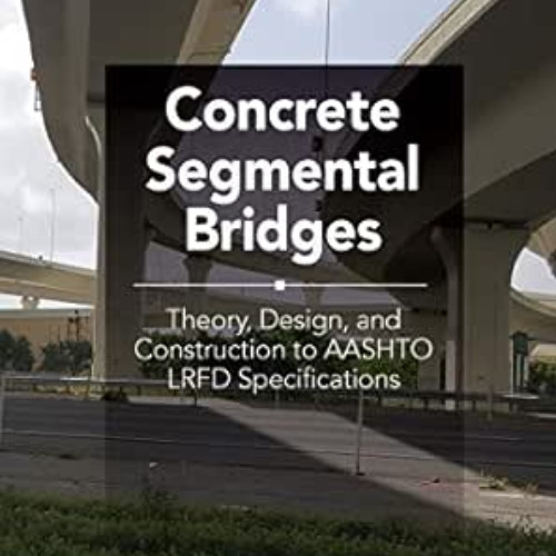 READ PDF 💏 Concrete Segmental Bridges: Theory, Design, and Construction to AASHTO LR