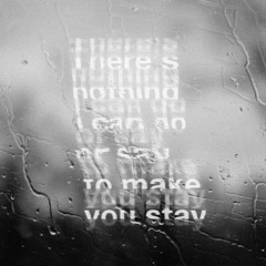 (There's nothing I can do or say to make you stay)