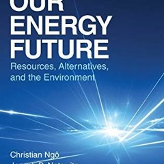 View [EPUB KINDLE PDF EBOOK] Our Energy Future: Resources, Alternatives and the Environment by  Chri