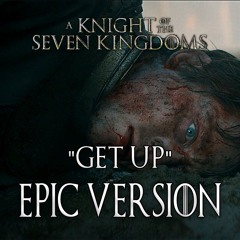 A Knight of the Seven Kingdoms | "Get Up!" | EPIC VERSION