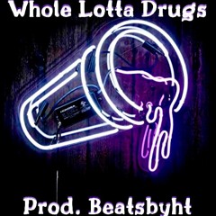 WHOLE LOTTA DRUGS