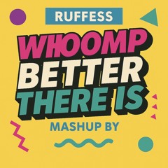 Whoomp Better There Is (RUFFESS MASHUP)