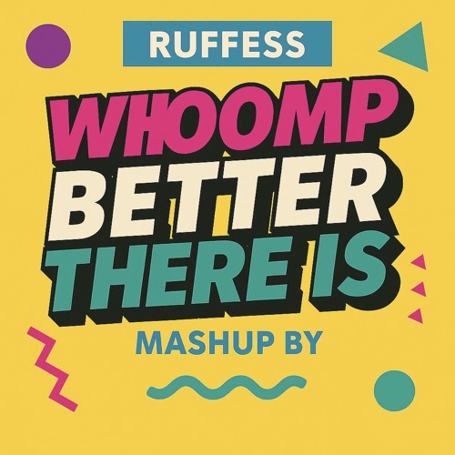 Whoomp Better There Is (RUFFESS MASHUP)