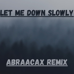 LET ME DOWN SLOWLY - ABRAACAX REMIX