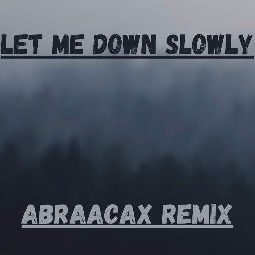 LET ME DOWN SLOWLY - ABRAACAX REMIX