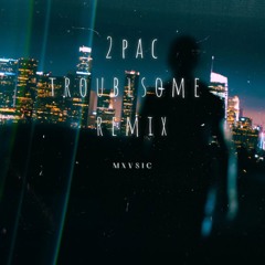 2pac: troublesome - remix - PROD: MXVSIC